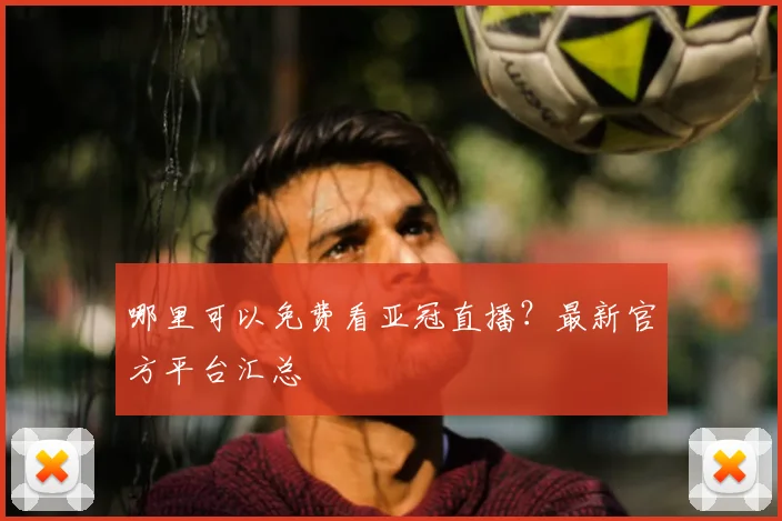 哪里可以免费看亚冠直播？最新官方平台汇总