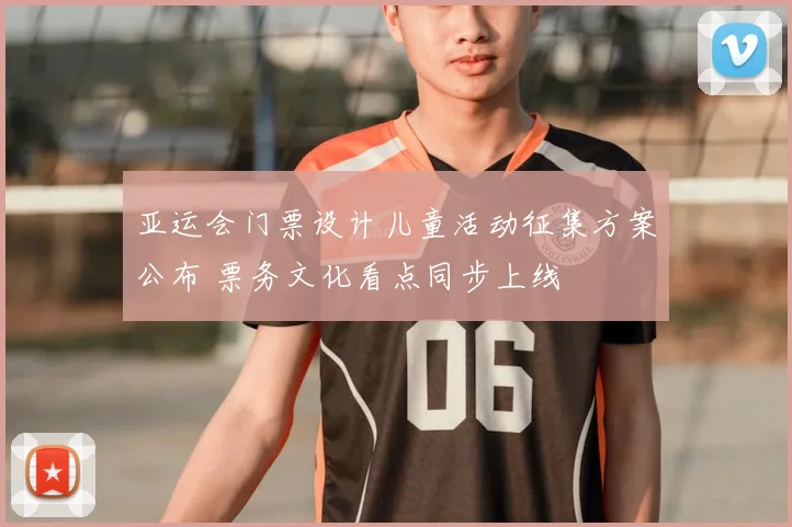 亚运会门票设计儿童活动征集方案公布 票务文化看点同步上线