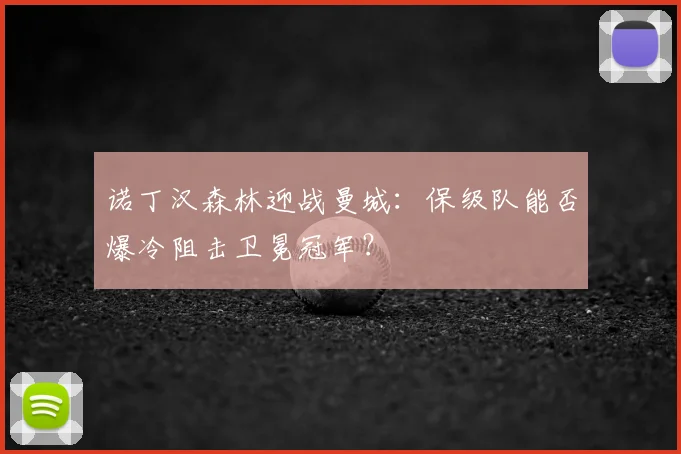 诺丁汉森林迎战曼城：保级队能否爆冷阻击卫冕冠军？