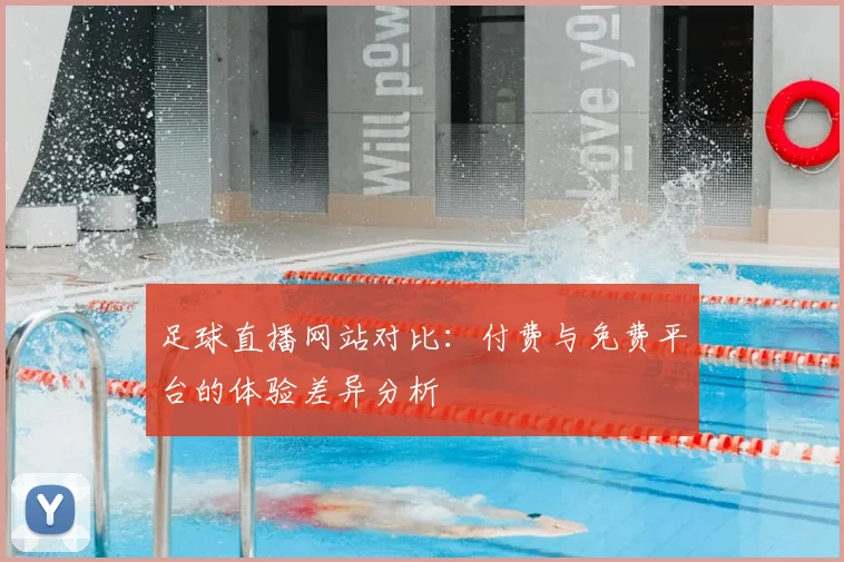 足球直播网站对比:付费与免费平台的体验差异分析